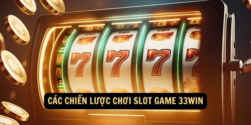 Các chiến lược chơi Slot Game 33WINc