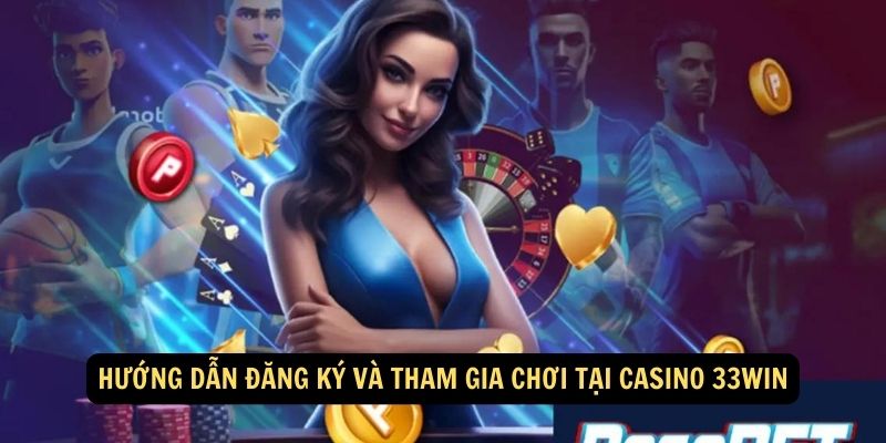 Hướng dẫn đăng ký và tham gia chơi tại Casino 33Win