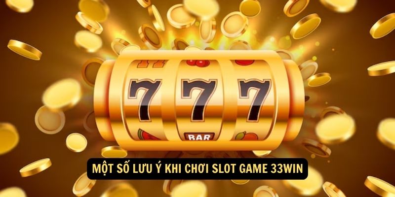 Một số lưu ý khi chơi Slot Game 33WIN